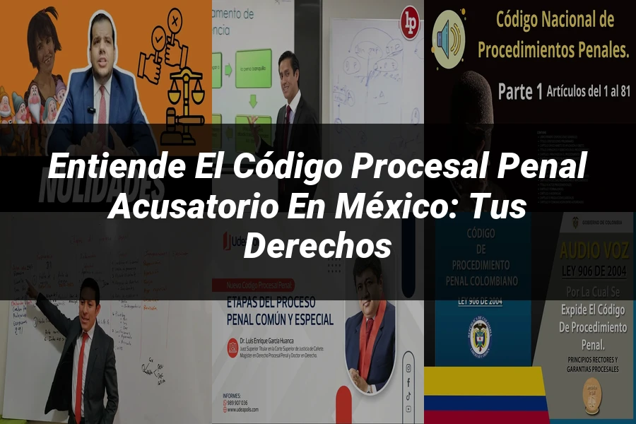 "Entiende el Código Procesal Penal Acusatorio en México: Tus Derechos"