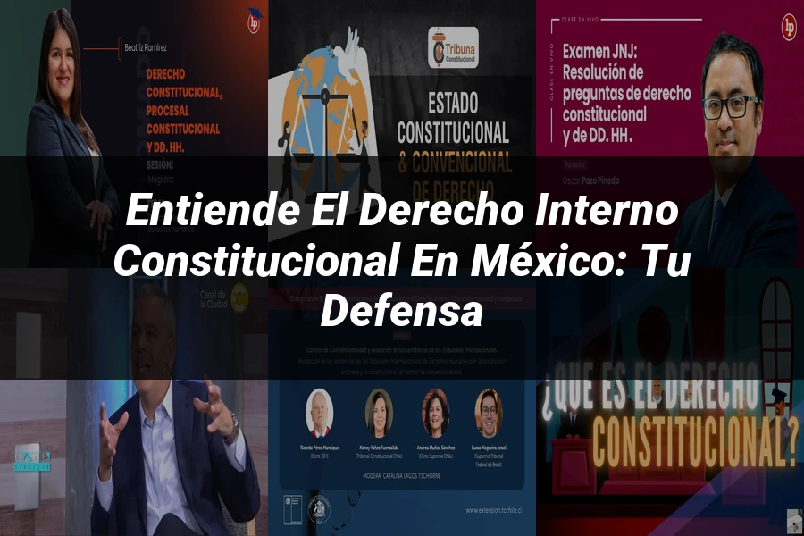 "Entiende el Derecho Interno Constitucional en México: Tu Defensa"