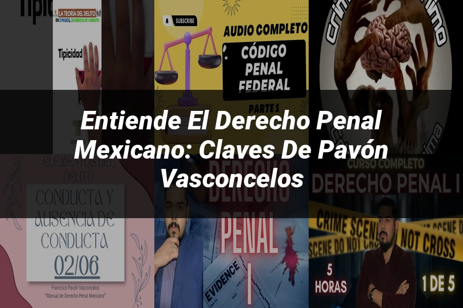 "Entiende el Derecho Penal Mexicano: Claves de Pavón Vasconcelos"
