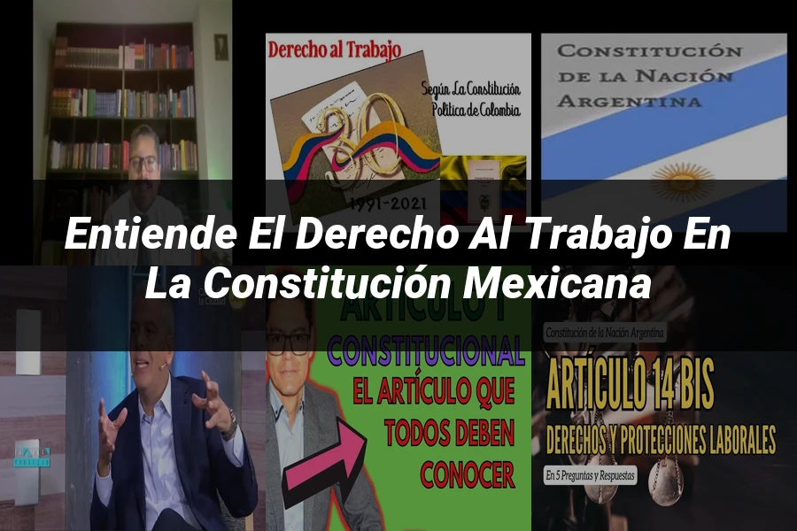 "Entiende el Derecho al Trabajo en la Constitución Mexicana"