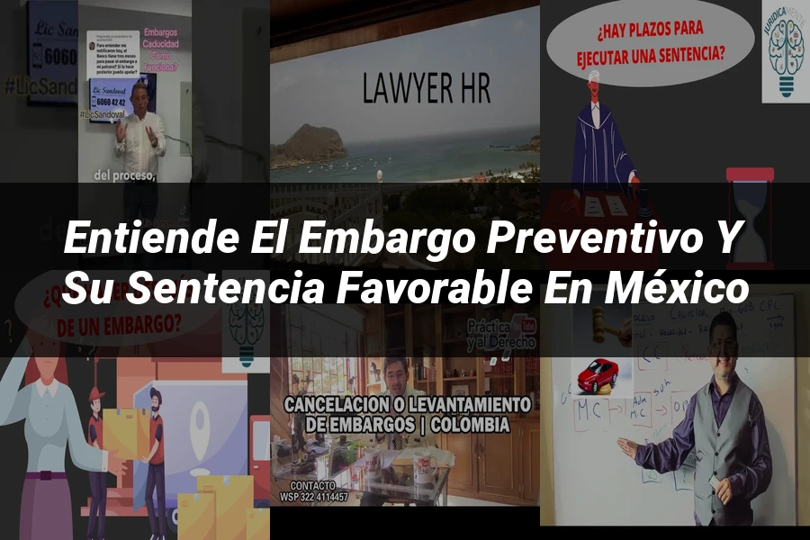 "Entiende el Embargo Preventivo y su Sentencia Favorable en México"