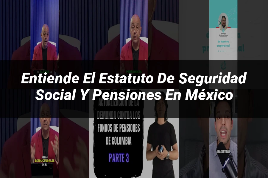 "Entiende el Estatuto de Seguridad Social y Pensiones en México"