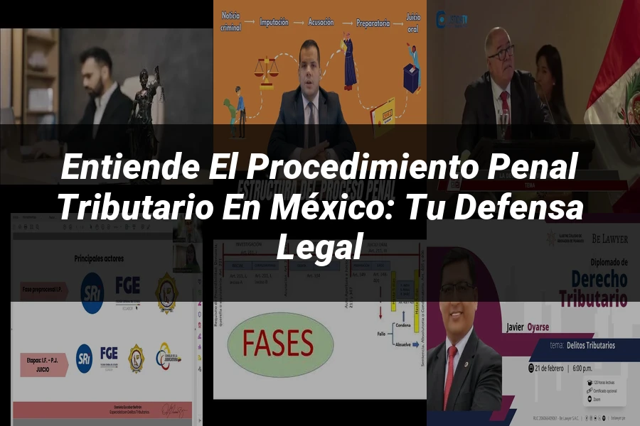 "Entiende el Procedimiento Penal Tributario en México: Tu Defensa Legal"