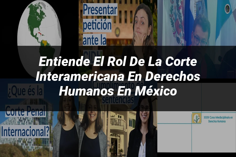 "Entiende el Rol de la Corte Interamericana en Derechos Humanos en México"