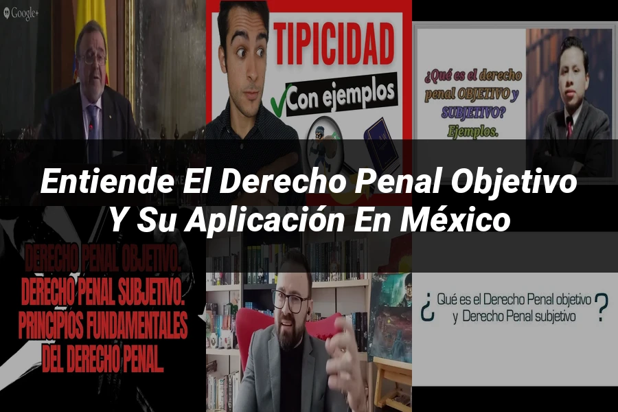 "Entiende el derecho penal objetivo y su aplicación en México"