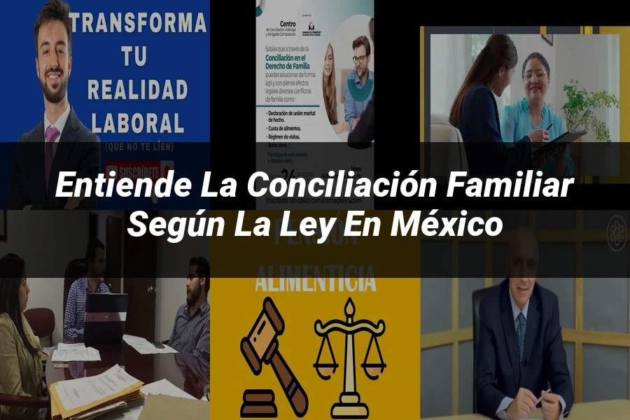 "Entiende la Conciliación Familiar según la Ley en México"