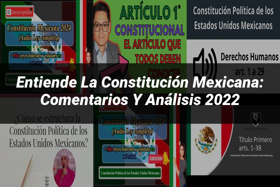 "Entiende la Constitución Mexicana: Comentarios y Análisis 2022"