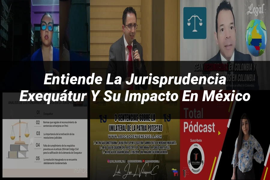 "Entiende la Jurisprudencia Exequátur y su Impacto en México"