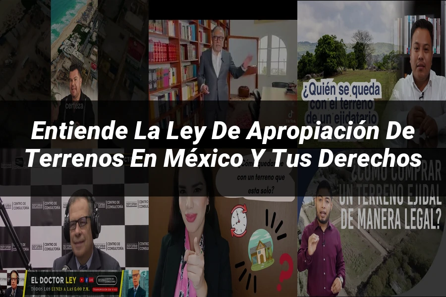 "Entiende la Ley de Apropiación de Terrenos en México y Tus Derechos"
