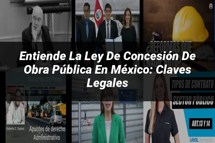 "Entiende la Ley de Concesión de Obra Pública en México: Claves Legales
