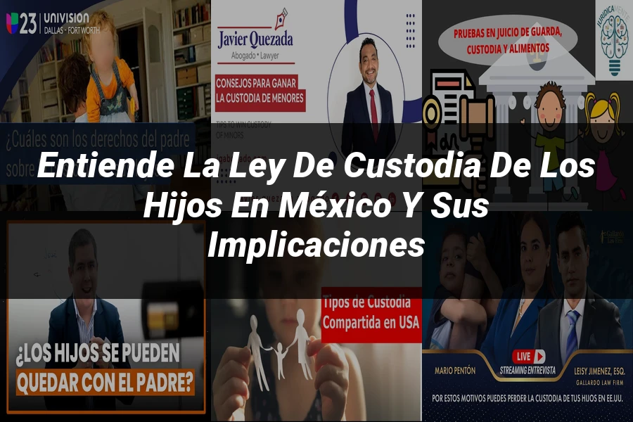 "Entiende la Ley de Custodia de los Hijos en México y sus Implicaciones"