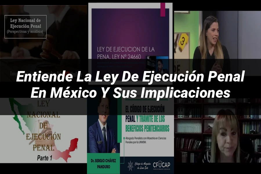 "Entiende la Ley de Ejecución Penal en México y sus Implicaciones"