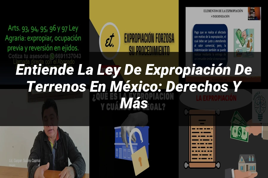 "Entiende la Ley de Expropiación de Terrenos en México: Derechos y Más"