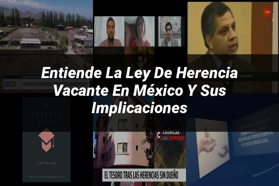 "Entiende la Ley de Herencia Vacante en México y sus Implicaciones"