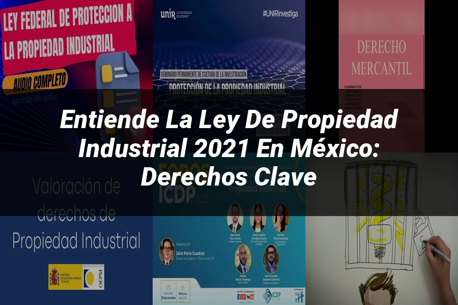 "Entiende la Ley de Propiedad Industrial 2021 en México: Derechos Clave"