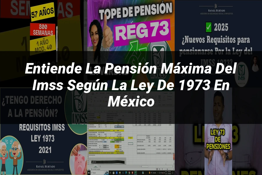 "Entiende la Pensión Máxima del IMSS según la Ley de 1973 en México"