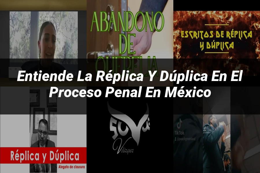 "Entiende la Réplica y Dúplica en el Proceso Penal en México"