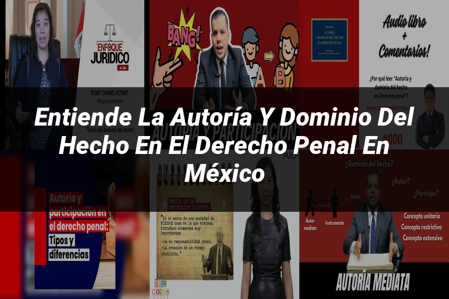"Entiende la autoría y dominio del hecho en el derecho penal en México"