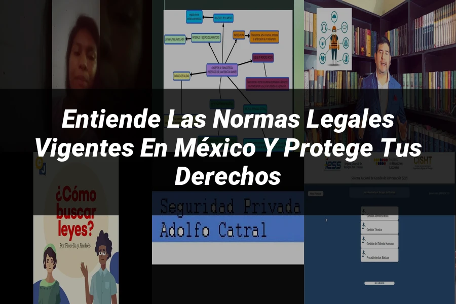 "Entiende las Normas Legales Vigentes en México y Protege tus Derechos"