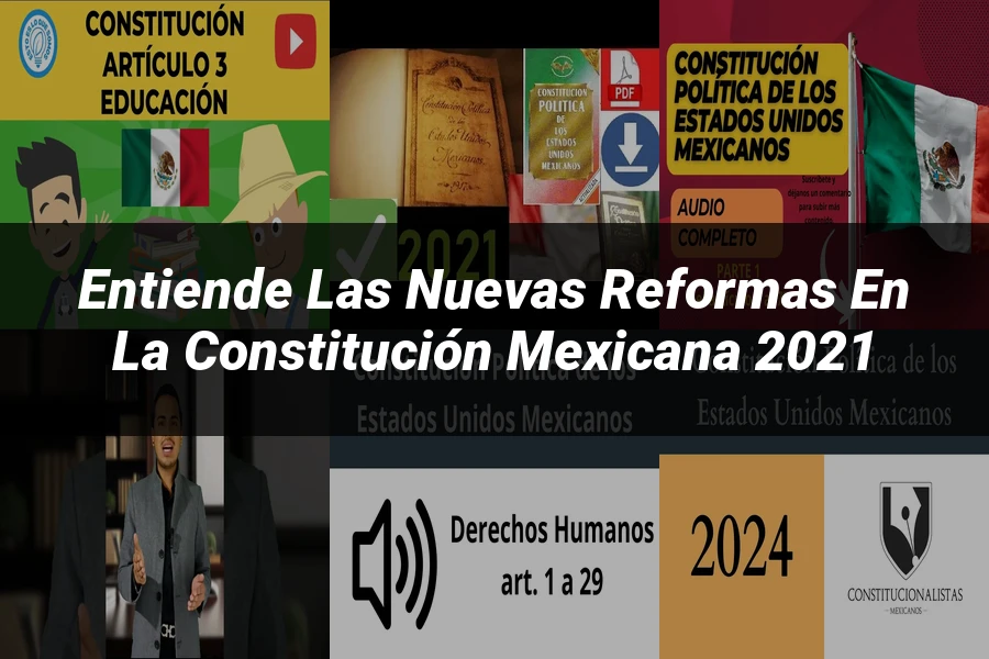 "Entiende las Nuevas Reformas en la Constitución Mexicana 2021"
