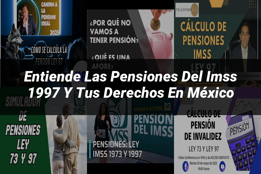 "Entiende las Pensiones del IMSS 1997 y tus Derechos en México"