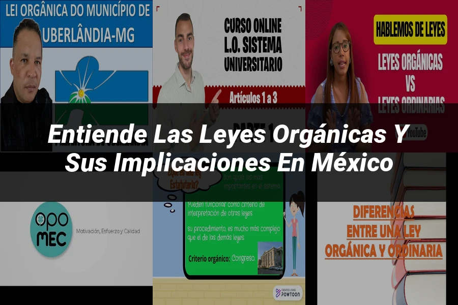 "Entiende las leyes orgánicas y sus implicaciones en México"