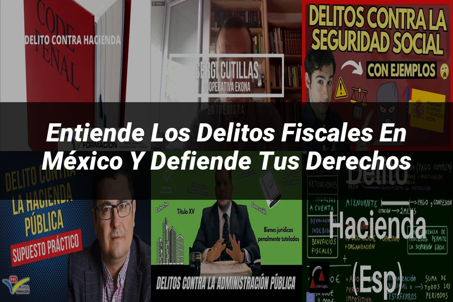 "Entiende los Delitos Fiscales en México y Defiende tus Derechos"