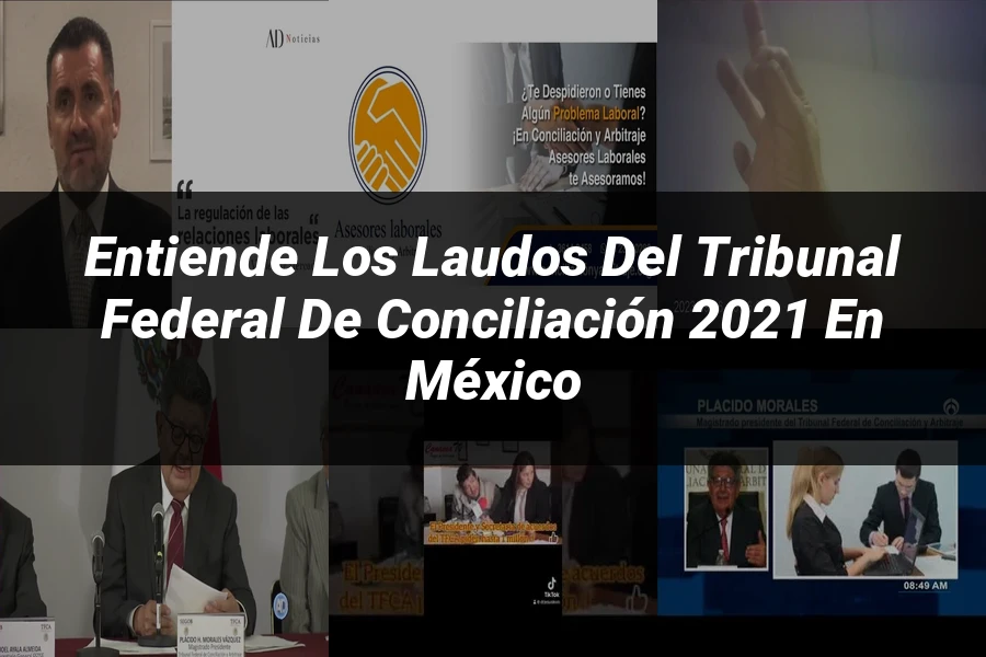 "Entiende los Laudos del Tribunal Federal de Conciliación 2021 en México"
