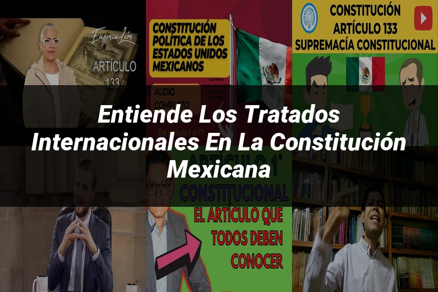 "Entiende los Tratados Internacionales en la Constitución Mexicana"