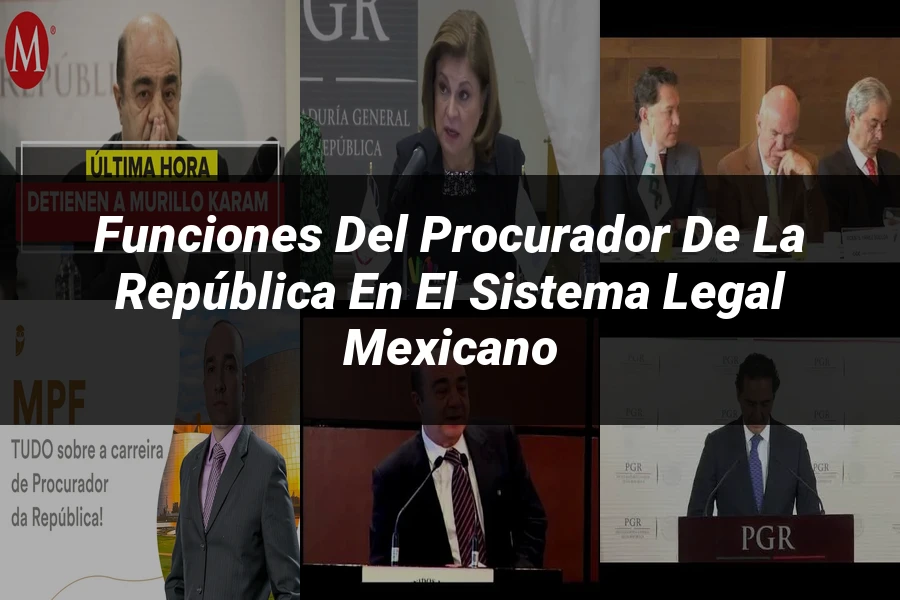 "Funciones del procurador de la república en el sistema legal mexicano"
