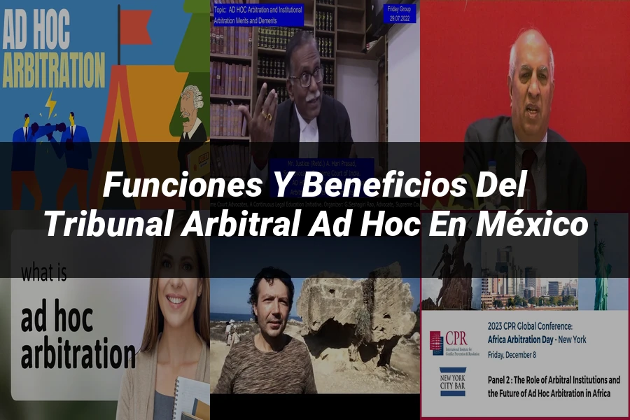 "Funciones y Beneficios del Tribunal Arbitral Ad Hoc en México"