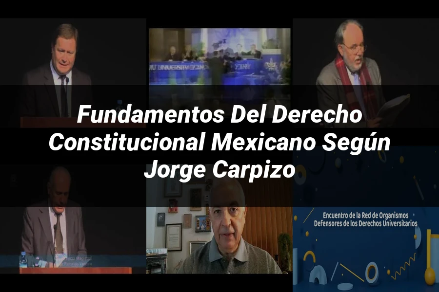 "Fundamentos del Derecho Constitucional Mexicano según Jorge Carpizo"