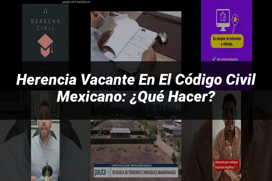 "Herencia Vacante en el Código Civil Mexicano: ¿Qué Hacer?"