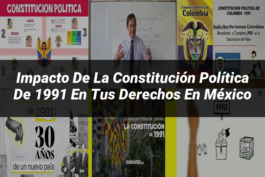 "Impacto de la Constitución Política de 1991 en tus derechos en México"