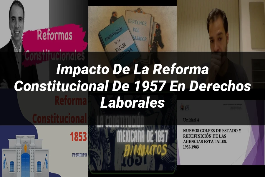 "Impacto de la reforma constitucional de 1957 en derechos laborales"