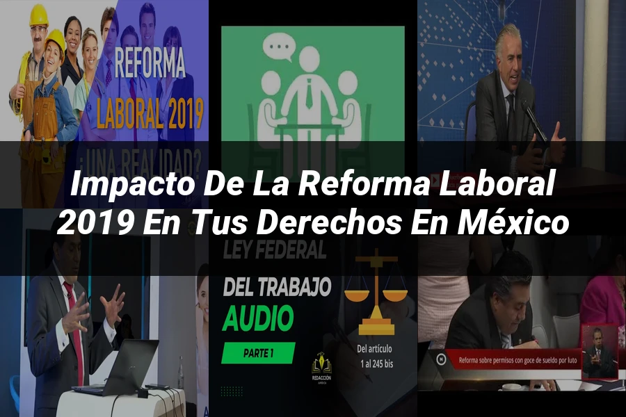 "Impacto de la reforma laboral 2019 en tus derechos en México"