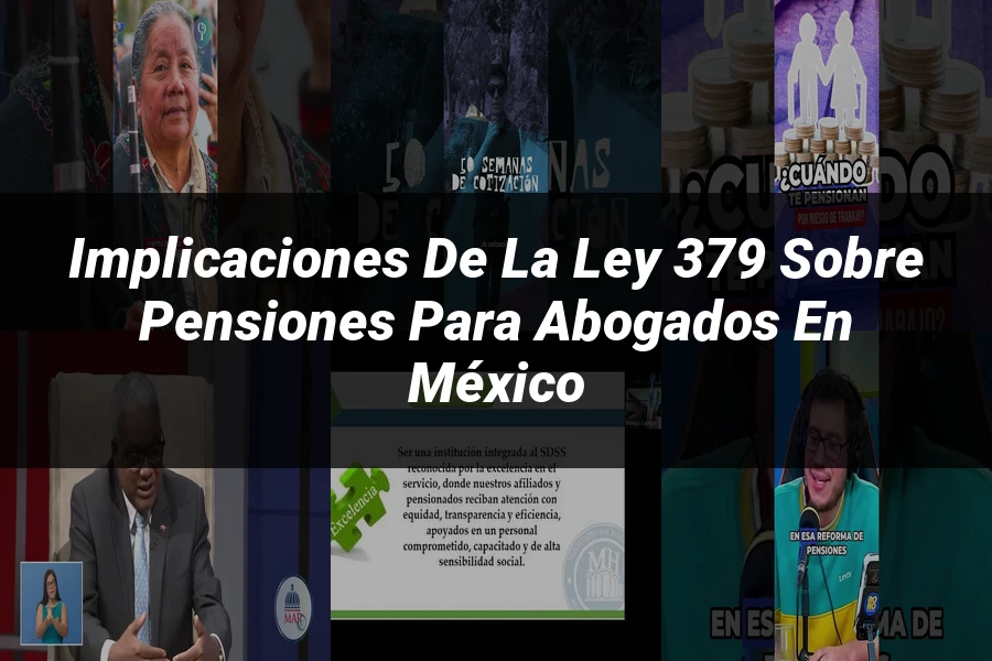"Implicaciones de la Ley 379 sobre Pensiones para Abogados en México"