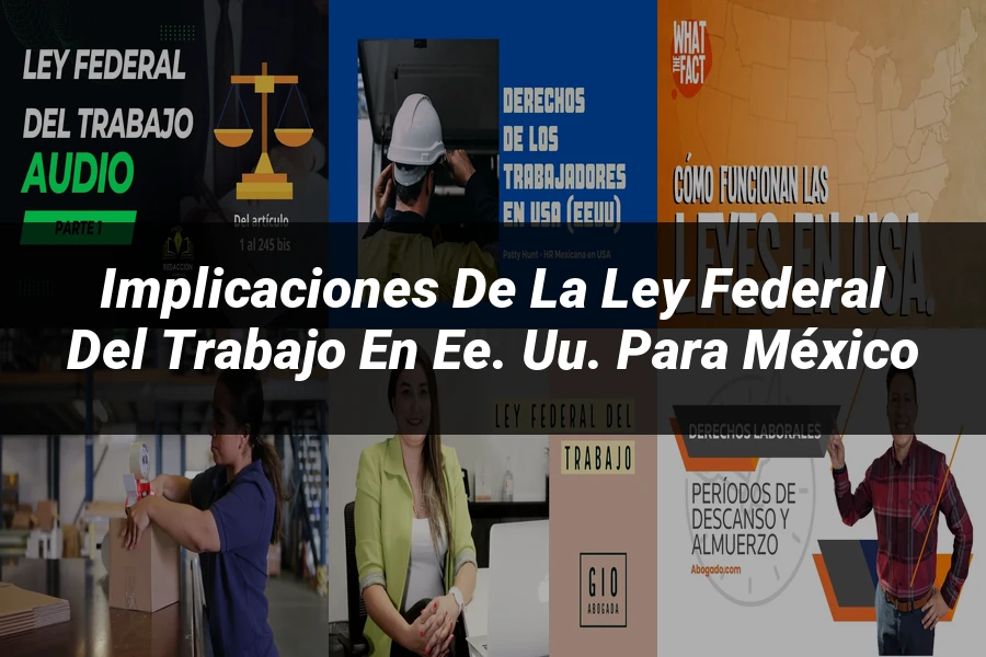 "Implicaciones de la Ley Federal del Trabajo en EE. UU. para México"