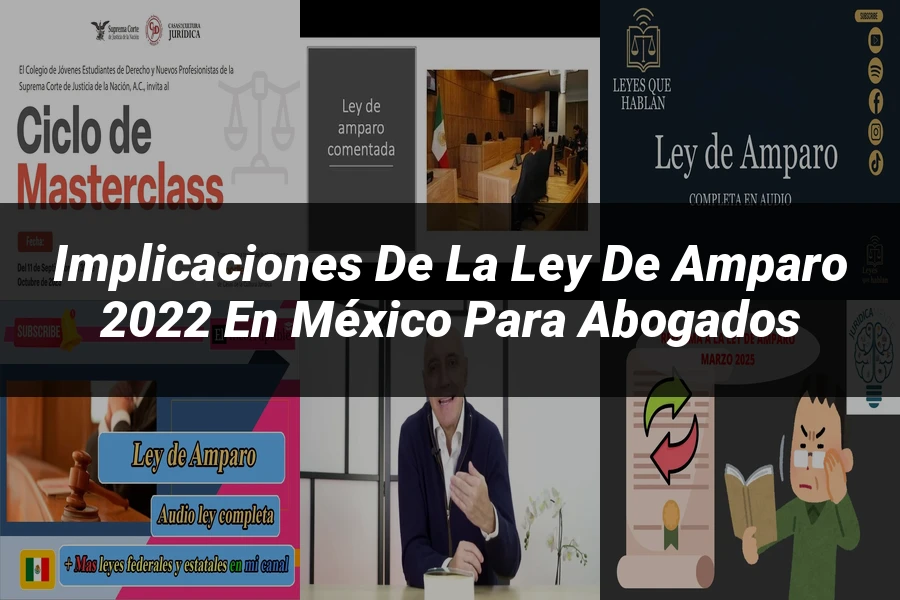 "Implicaciones de la Ley de Amparo 2022 en México para Abogados"