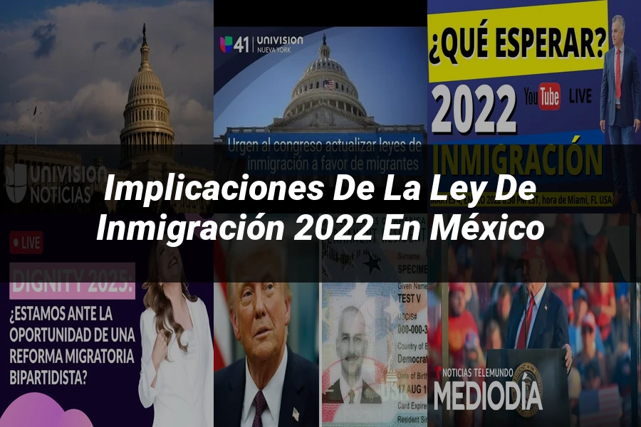 "Implicaciones de la Ley de Inmigración 2022 en México"