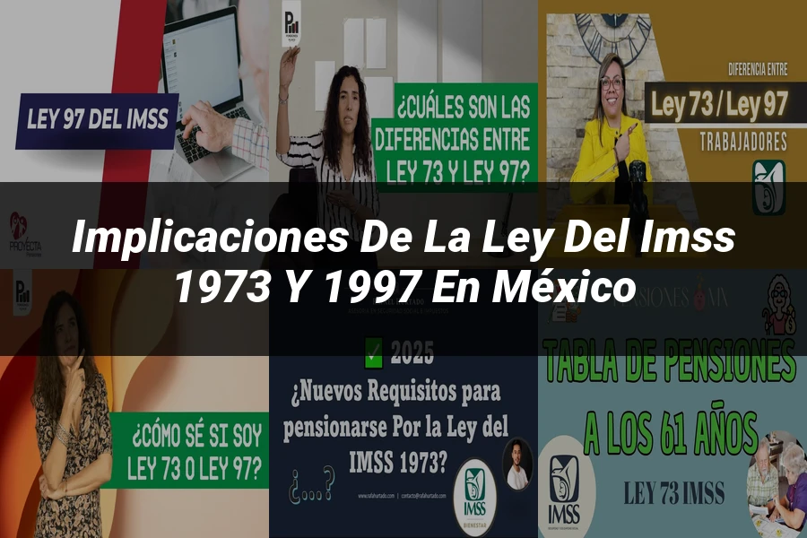 "Implicaciones de la Ley del IMSS 1973 y 1997 en México"