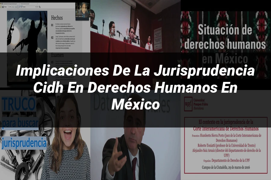 "Implicaciones de la jurisprudencia CIDH en derechos humanos en México"