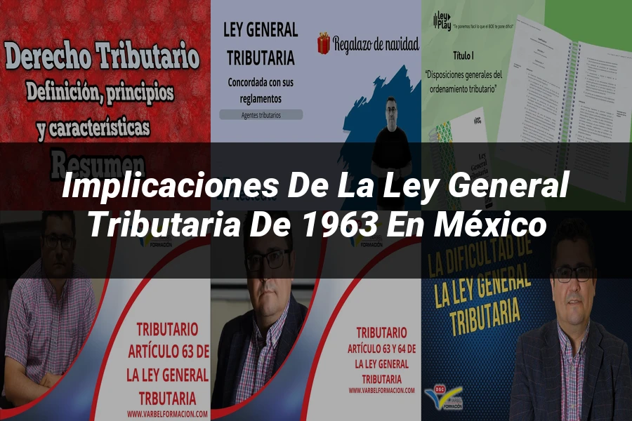 "Implicaciones de la ley general tributaria de 1963 en México"