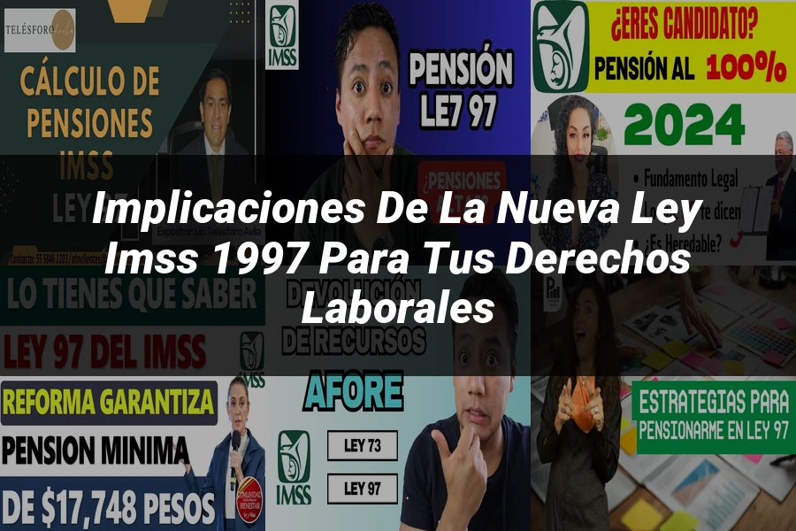 "Implicaciones de la nueva ley IMSS 1997 para tus derechos laborales"