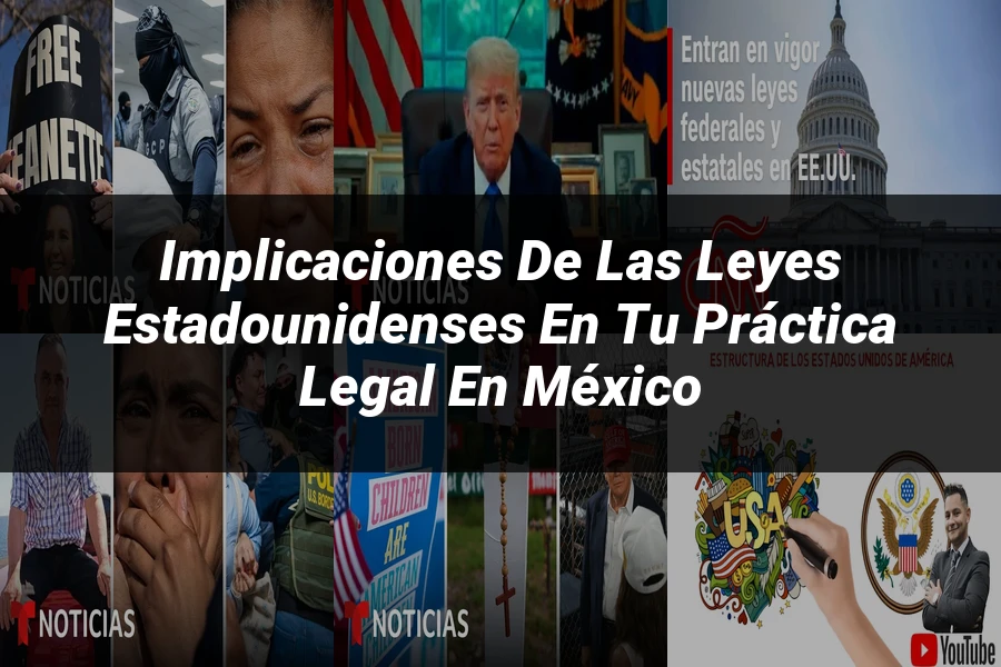 "Implicaciones de las leyes estadounidenses en tu práctica legal en México"