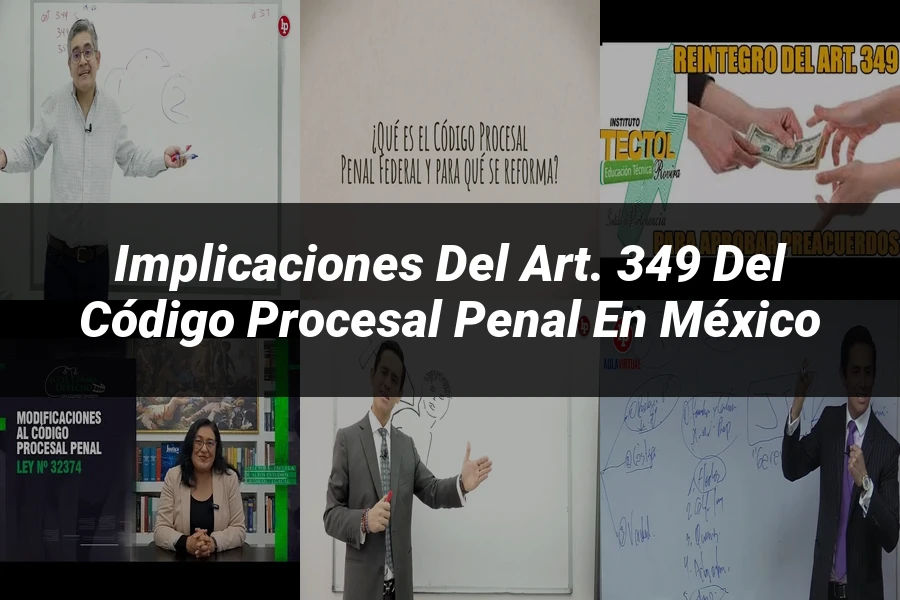 "Implicaciones del Art. 349 del Código Procesal Penal en México"