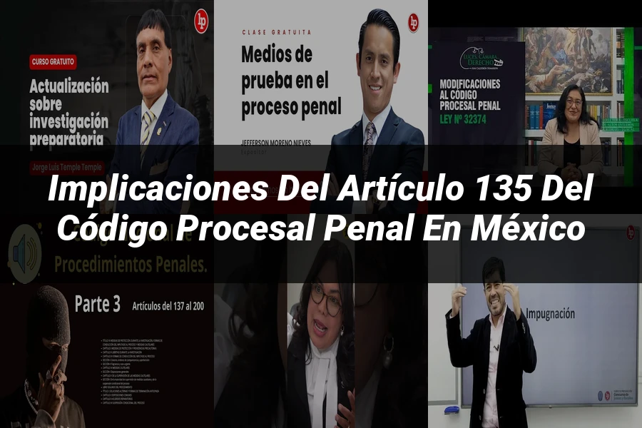 "Implicaciones del Artículo 135 del Código Procesal Penal en México"