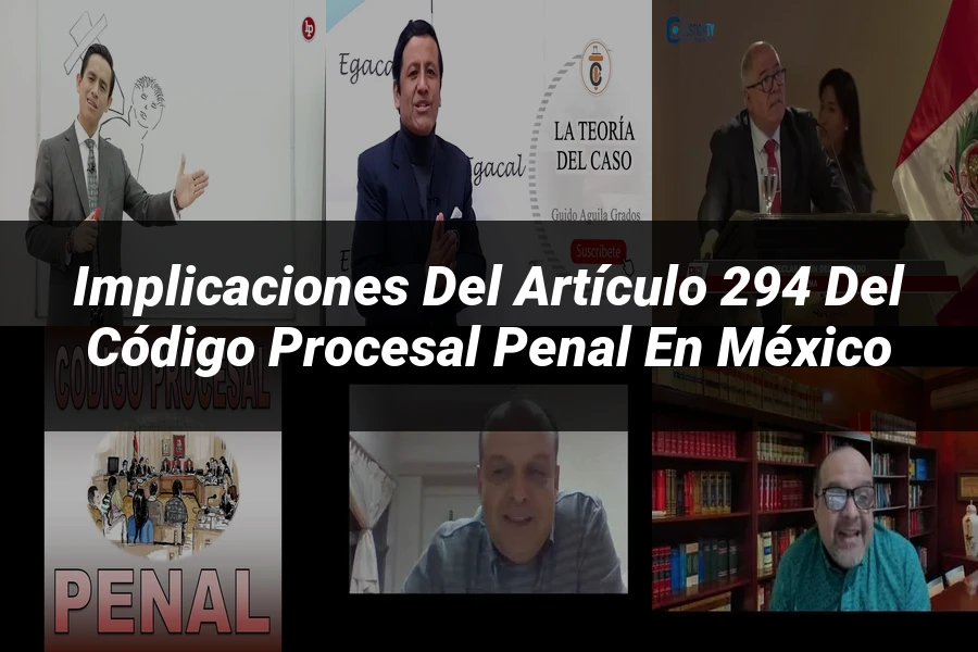 "Implicaciones del Artículo 294 del Código Procesal Penal en México"