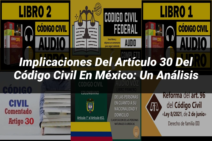 "Implicaciones del Artículo 30 del Código Civil en México: Un Análisis"
