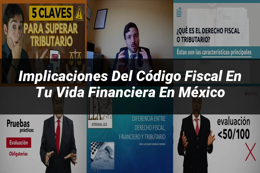 "Implicaciones del Código Fiscal en tu Vida Financiera en México"